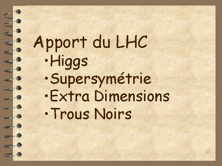 Apport du LHC • Higgs • Supersymétrie • Extra Dimensions • Trous Noirs 20