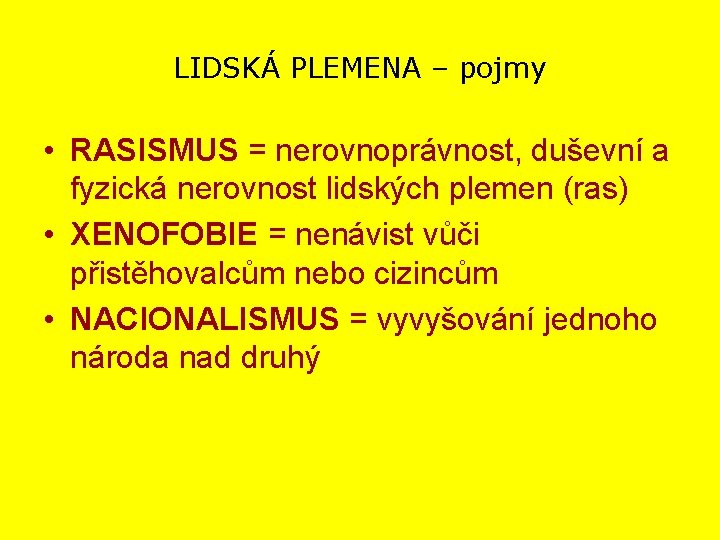 LIDSKÁ PLEMENA – pojmy • RASISMUS = nerovnoprávnost, duševní a fyzická nerovnost lidských plemen