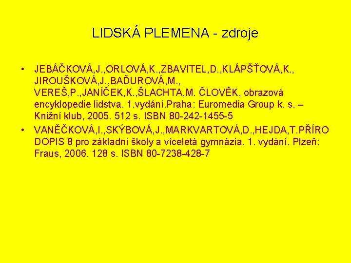 LIDSKÁ PLEMENA - zdroje • JEBÁČKOVÁ, J. , ORLOVÁ, K. , ZBAVITEL, D. ,