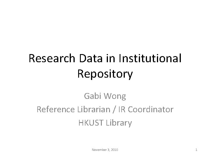 Research Data in Institutional Repository Gabi Wong Reference Librarian / IR Coordinator HKUST Library