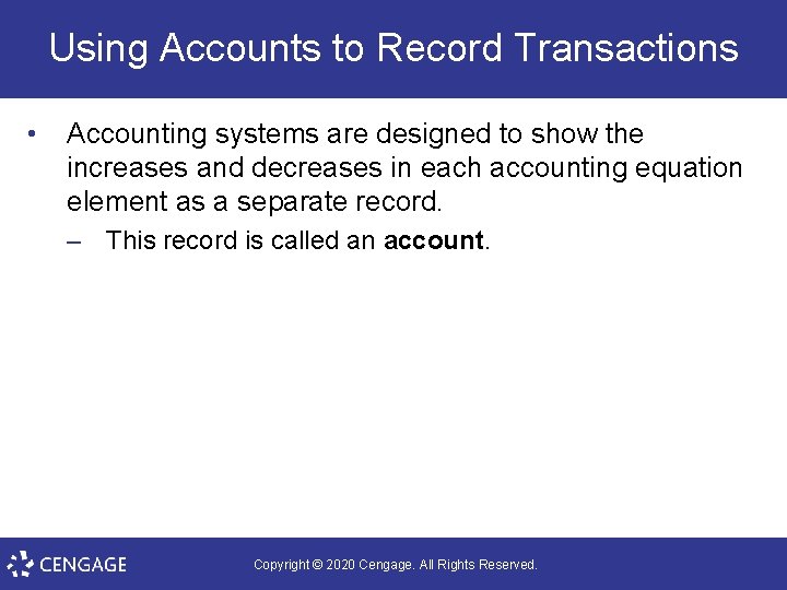 Using Accounts to Record Transactions • Accounting systems are designed to show the increases
