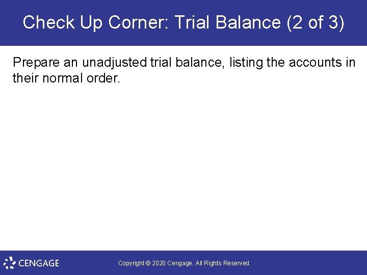 Check Up Corner: Trial Balance (2 of 3) Prepare an unadjusted trial balance, listing