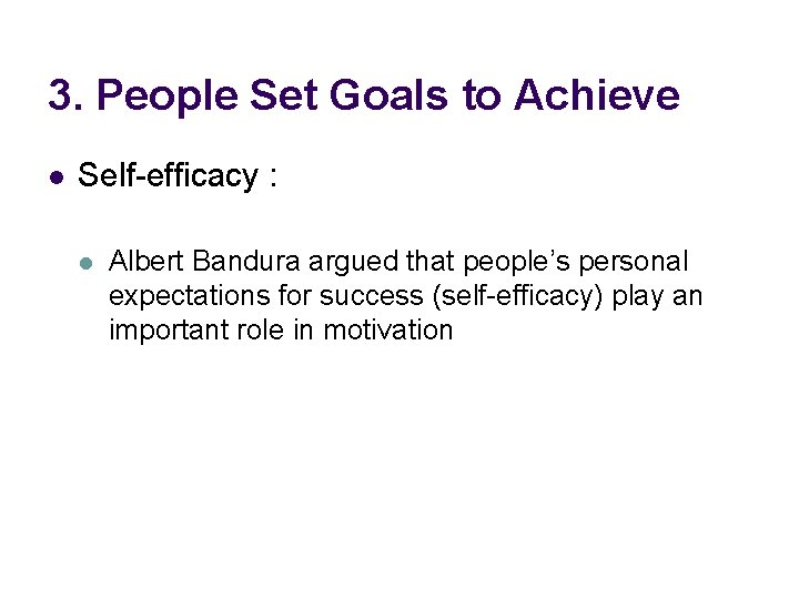 3. People Set Goals to Achieve l Self-efficacy : l Albert Bandura argued that