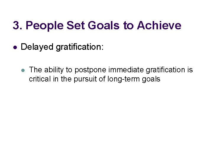 3. People Set Goals to Achieve l Delayed gratification: l The ability to postpone
