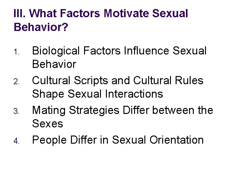 III. What Factors Motivate Sexual Behavior? 1. 2. 3. 4. Biological Factors Influence Sexual