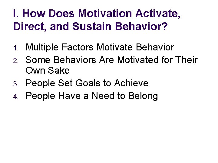 I. How Does Motivation Activate, Direct, and Sustain Behavior? 1. 2. 3. 4. Multiple