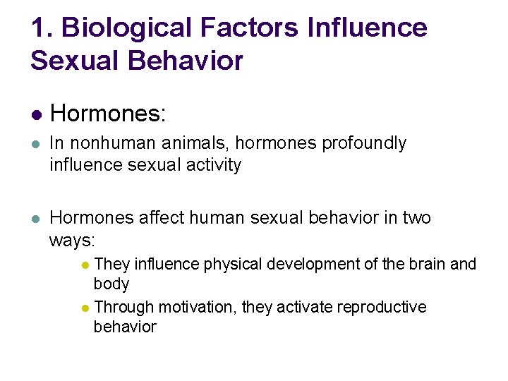 1. Biological Factors Influence Sexual Behavior l Hormones: l In nonhuman animals, hormones profoundly