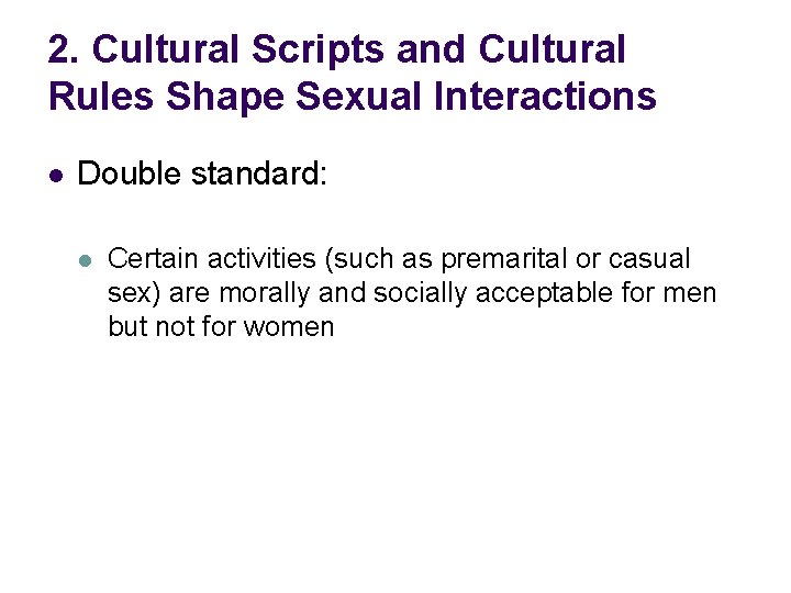 2. Cultural Scripts and Cultural Rules Shape Sexual Interactions l Double standard: l Certain