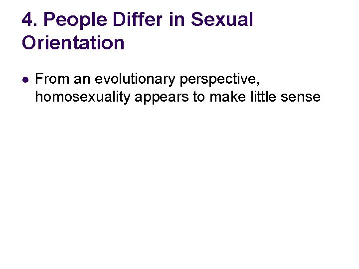 4. People Differ in Sexual Orientation l From an evolutionary perspective, homosexuality appears to