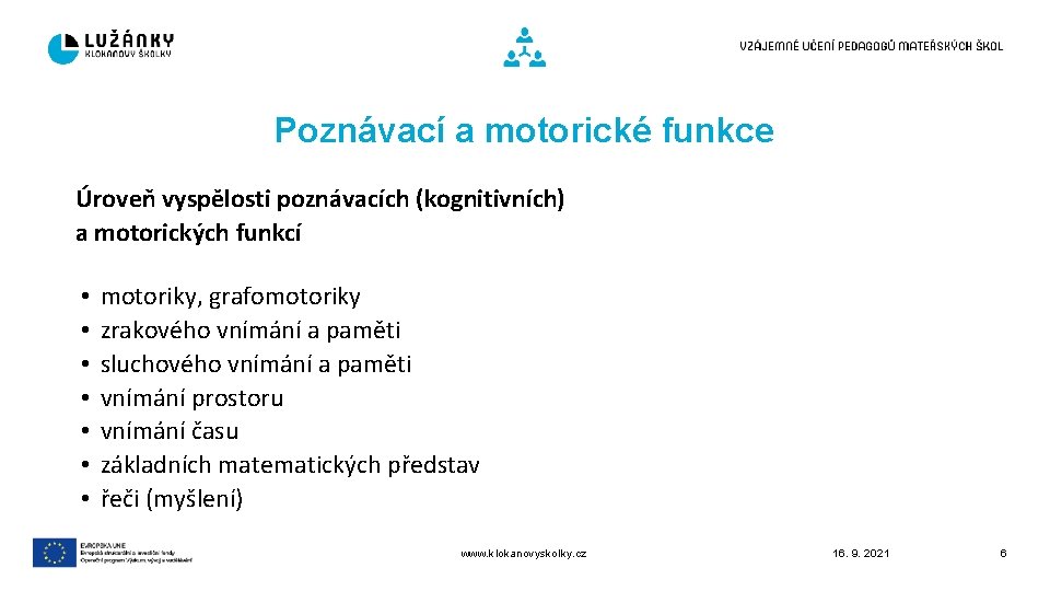 Poznávací a motorické funkce Úroveň vyspělosti poznávacích (kognitivních) a motorických funkcí • • motoriky,