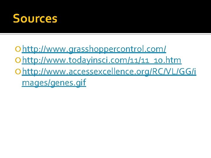 Sources http: //www. grasshoppercontrol. com/ http: //www. todayinsci. com/11/11_10. htm http: //www. accessexcellence. org/RC/VL/GG/i