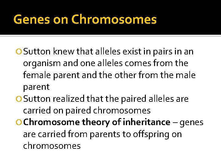Genes on Chromosomes Sutton knew that alleles exist in pairs in an organism and