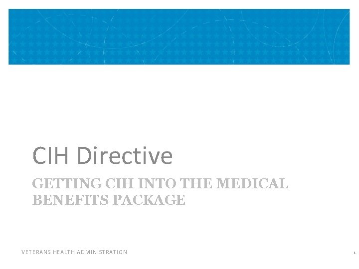 CIH Directive GETTING CIH INTO THE MEDICAL BENEFITS PACKAGE VETERANS HEALTH ADMINISTRATION 1 