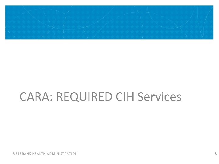 CARA: REQUIRED CIH Services VETERANS HEALTH ADMINISTRATION 8 