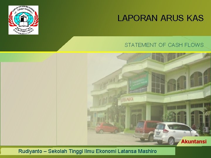 LAPORAN ARUS KAS STATEMENT OF CASH FLOWS Akuntansi Latansa Rudiyanto – Sekolah Tinggi Ilmu