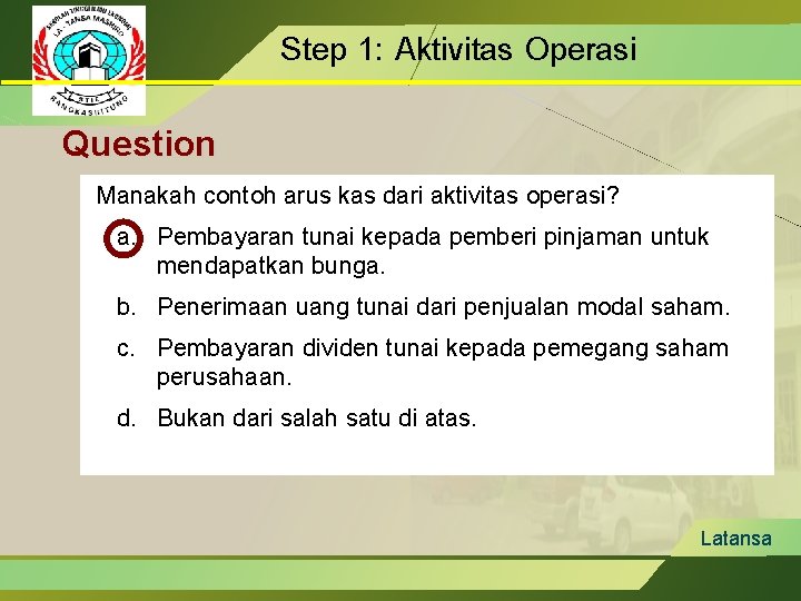 Step 1: Aktivitas Operasi Question Manakah contoh arus kas dari aktivitas operasi? a. Pembayaran