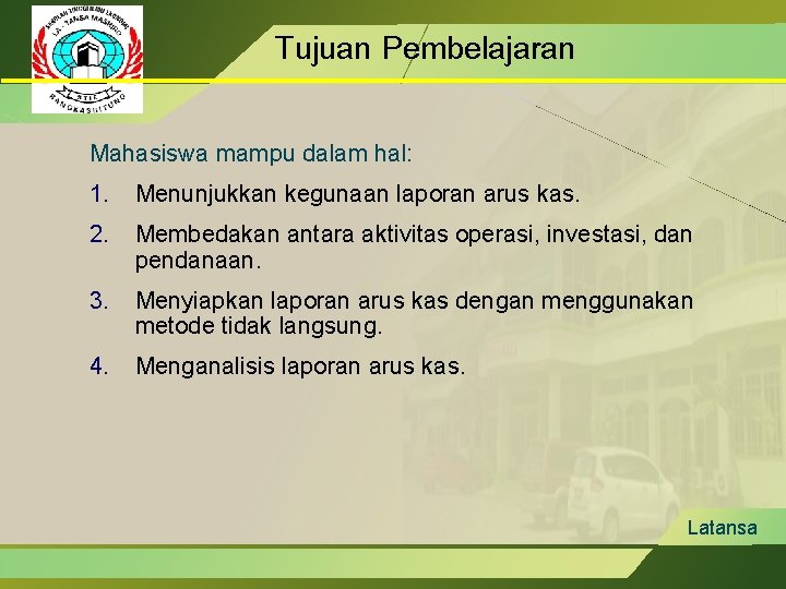 Tujuan Pembelajaran Mahasiswa mampu dalam hal: 1. Menunjukkan kegunaan laporan arus kas. 2. Membedakan