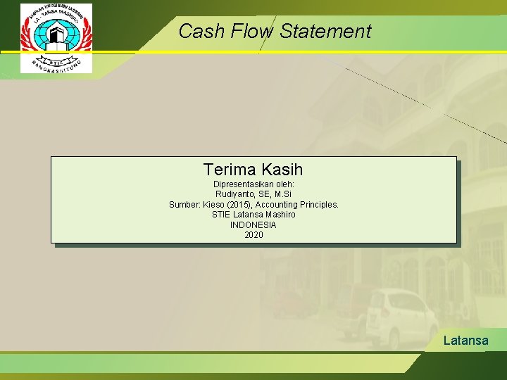 Cash Flow Statement Terima Kasih Dipresentasikan oleh: Rudiyanto, SE, M. Si Sumber: Kieso (2015),