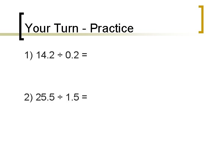 Your Turn - Practice 1) 14. 2 ÷ 0. 2 = 2) 25. 5