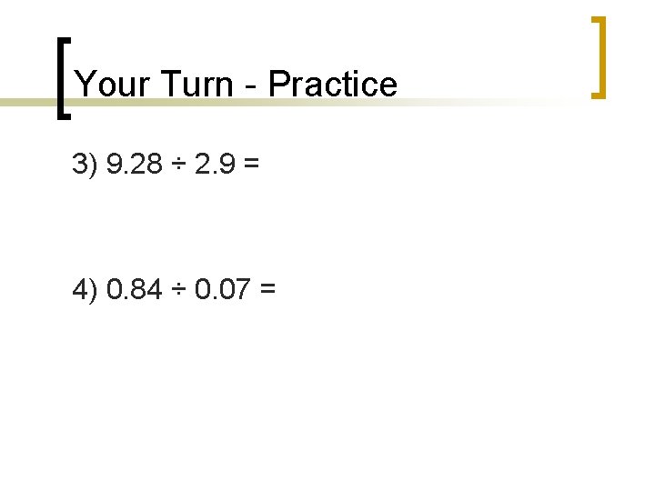 Your Turn - Practice 3) 9. 28 ÷ 2. 9 = 4) 0. 84