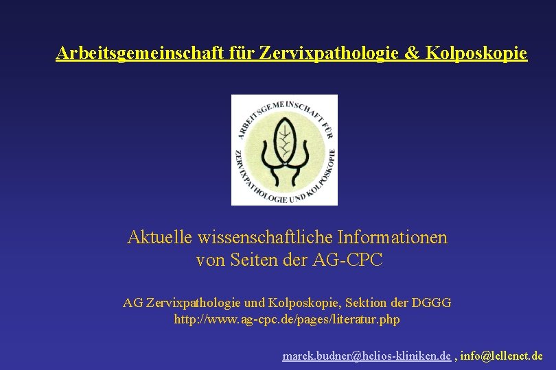 Arbeitsgemeinschaft für Zervixpathologie & Kolposkopie Aktuelle wissenschaftliche Informationen von Seiten der AG-CPC AG Zervixpathologie