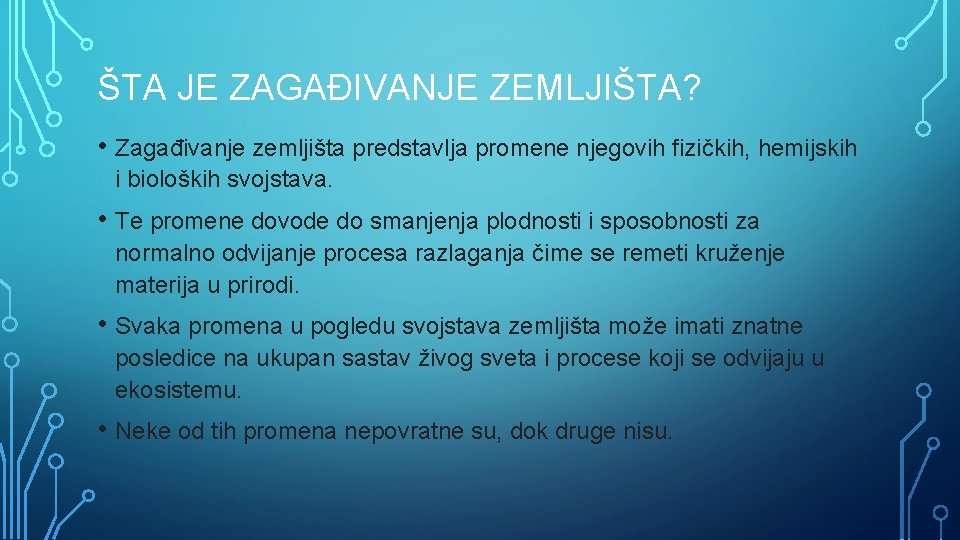 ŠTA JE ZAGAĐIVANJE ZEMLJIŠTA? • Zagađivanje zemljišta predstavlja promene njegovih fizičkih, hemijskih i bioloških