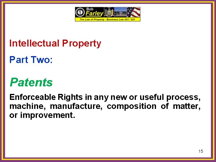 Intellectual Property Part Two: Patents Enforceable Rights in any new or useful process, machine,