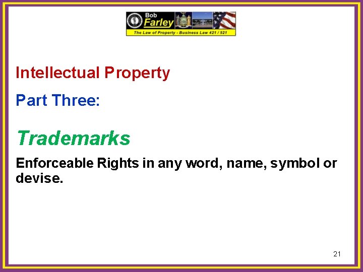 Intellectual Property Part Three: Trademarks Enforceable Rights in any word, name, symbol or devise.