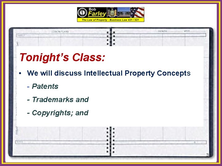 Tonight’s Class: • We will discuss Intellectual Property Concepts - Patents - Trademarks and