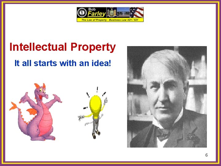 Intellectual Property It all starts with an idea! 6 
