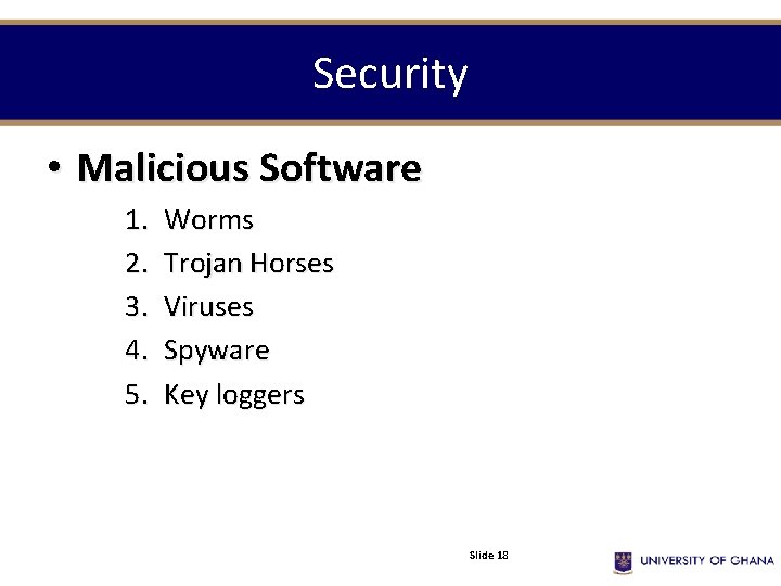 Security • Malicious Software 1. 2. 3. 4. 5. Worms Trojan Horses Viruses Spyware