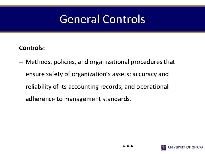 General Controls: – Methods, policies, and organizational procedures that ensure safety of organization’s assets;
