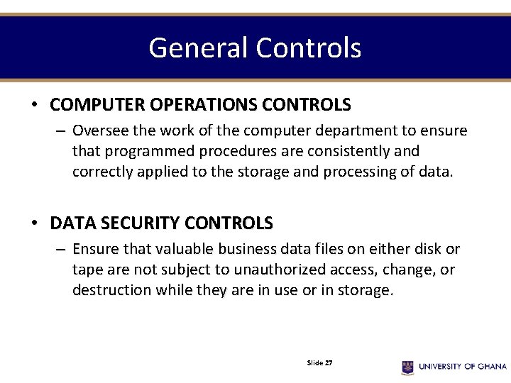 General Controls • COMPUTER OPERATIONS CONTROLS – Oversee the work of the computer department