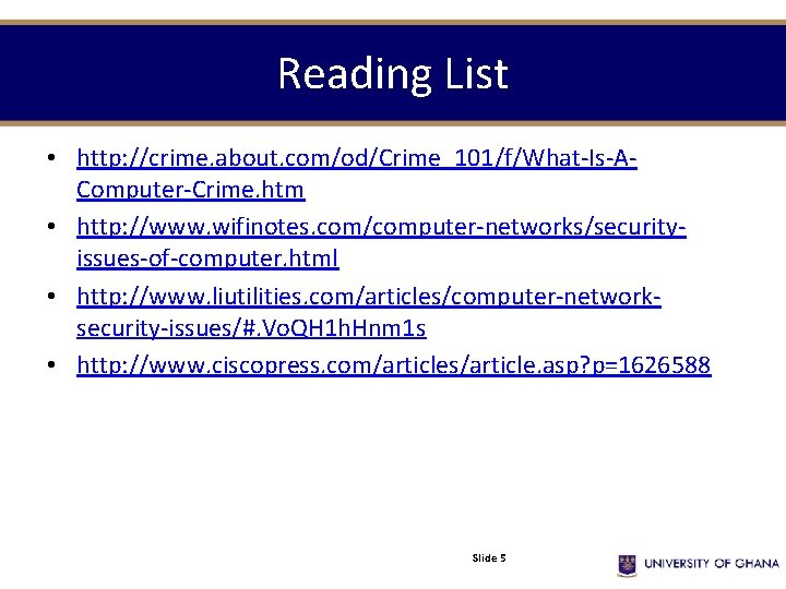 Reading List • http: //crime. about. com/od/Crime_101/f/What-Is-AComputer-Crime. htm • http: //www. wifinotes. com/computer-networks/securityissues-of-computer. html