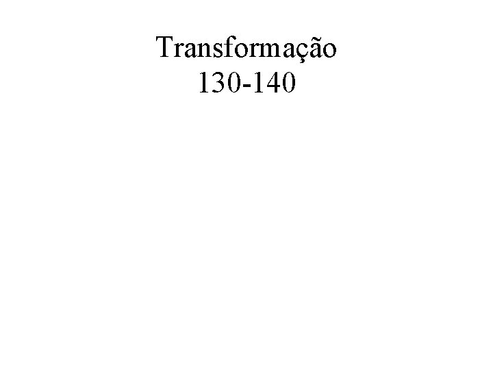Transformação 130 140 