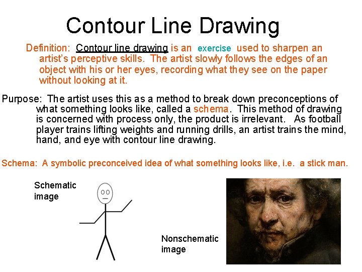 Contour Line Drawing Definition: Contour line drawing is an exercise used to sharpen an