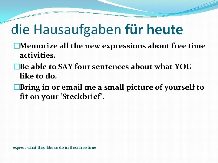 die Hausaufgaben für heute �Memorize all the new expressions about free time activities. �Be