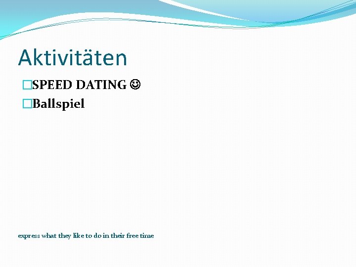 Aktivitäten �SPEED DATING �Ballspiel express what they like to do in their free time