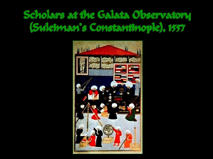 Scholars at the Galata Observatory (Suleiman’s Constantinople), 1557 