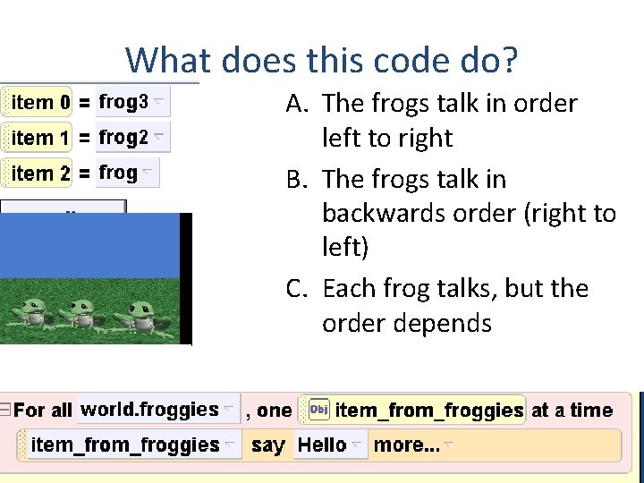 What does this code do? A. The frogs talk in order left to right
