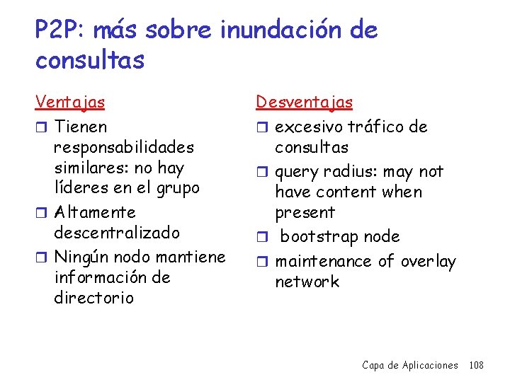 P 2 P: más sobre inundación de consultas Ventajas r Tienen responsabilidades similares: no