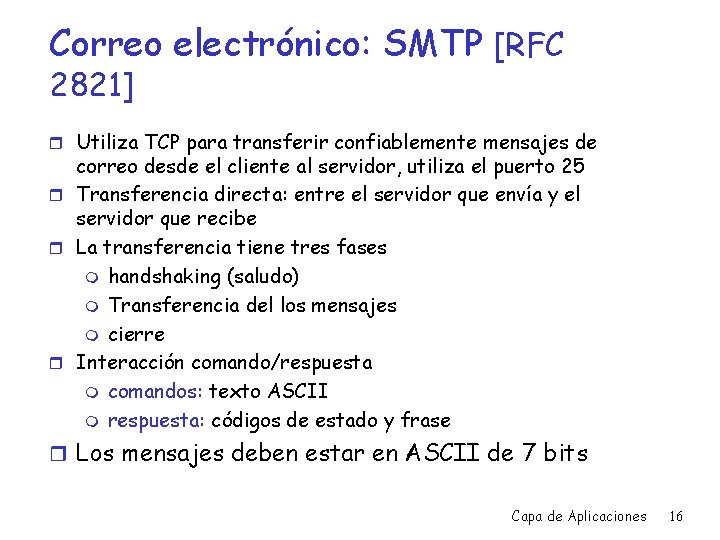 Correo electrónico: SMTP [RFC 2821] r Utiliza TCP para transferir confiablemente mensajes de correo