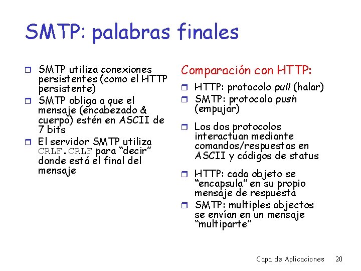 SMTP: palabras finales r SMTP utiliza conexiones persistentes (como el HTTP persistente) r SMTP