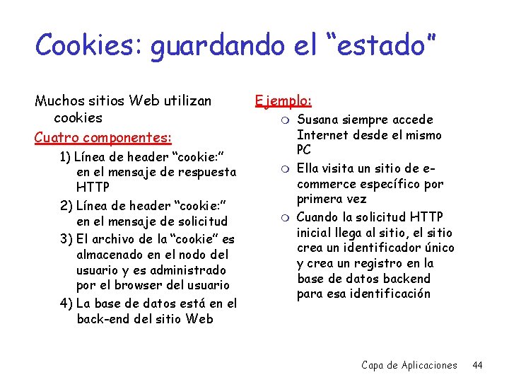 Cookies: guardando el “estado” Muchos sitios Web utilizan cookies Cuatro componentes: 1) Línea de