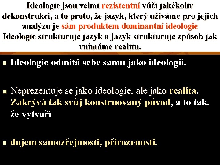 Ideologie jsou velmi rezistentní vůči jakékoliv dekonstrukci, a to proto, že jazyk, který užíváme