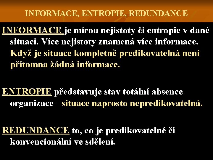 INFORMACE, ENTROPIE, REDUNDANCE INFORMACE je mírou nejistoty či entropie v dané situaci. Více nejistoty