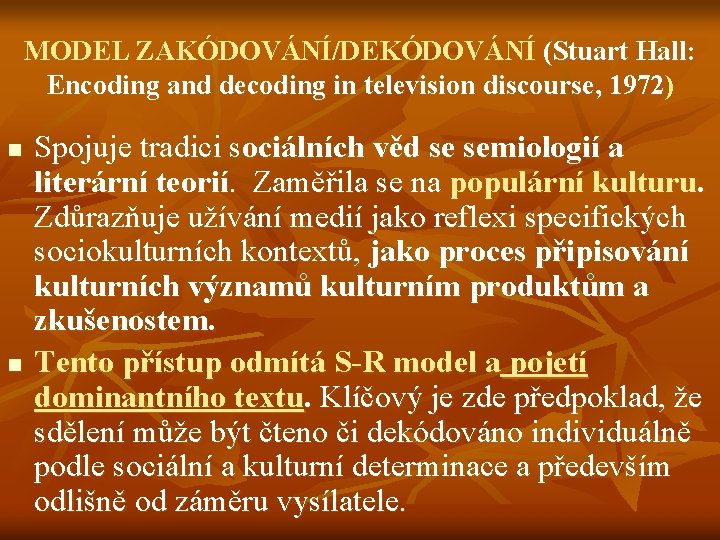 MODEL ZAKÓDOVÁNÍ/DEKÓDOVÁNÍ (Stuart Hall: Encoding and decoding in television discourse, 1972) n n Spojuje