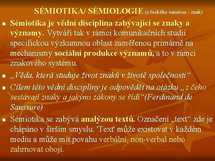n n SÉMIOTIKA/ SÉMIOLOGIE (z řeckého semeion znak) Sémiotika je vědní disciplína zabývající se