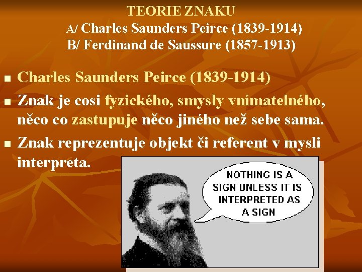 TEORIE ZNAKU A/ Charles Saunders Peirce (1839 1914) B/ Ferdinand de Saussure (1857 1913)