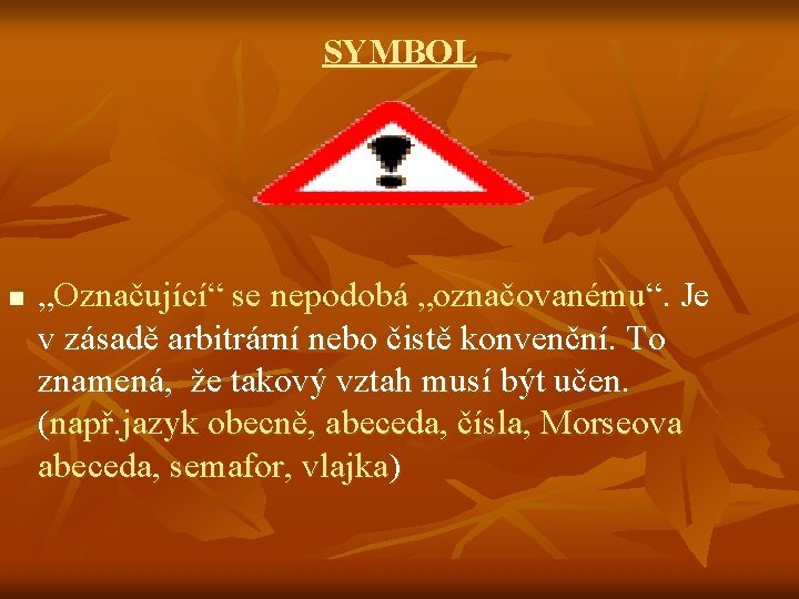 SYMBOL n „Označující“ se nepodobá „označovanému“. Je v zásadě arbitrární nebo čistě konvenční. To